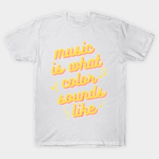 Music is What Color Sounds Like T-Shirt